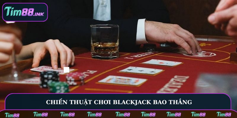 Chiến thuật chơi Blackjack bao thắng