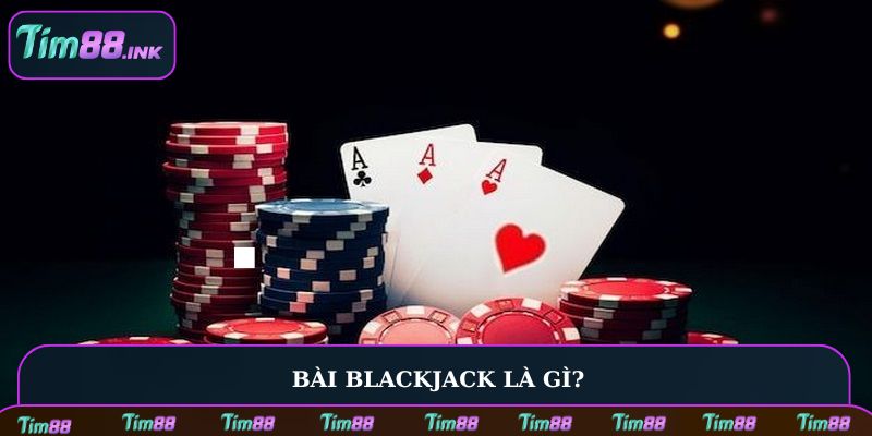 Bài Blackjack là gì?