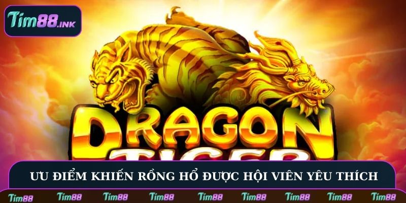 Ưu điểm khiến Rồng Hổ online được hội viên yêu thích