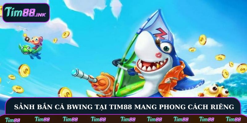 Sảnh bắn cá Bwing tại Tim88 mang phong cách riêng