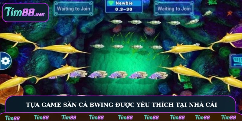 Tựa game săn cá Bwing được yêu thích tại nhà cái