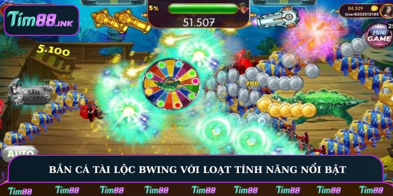 Bắn Cá Tài Lộc Bwing với loạt tính năng nổi bật
