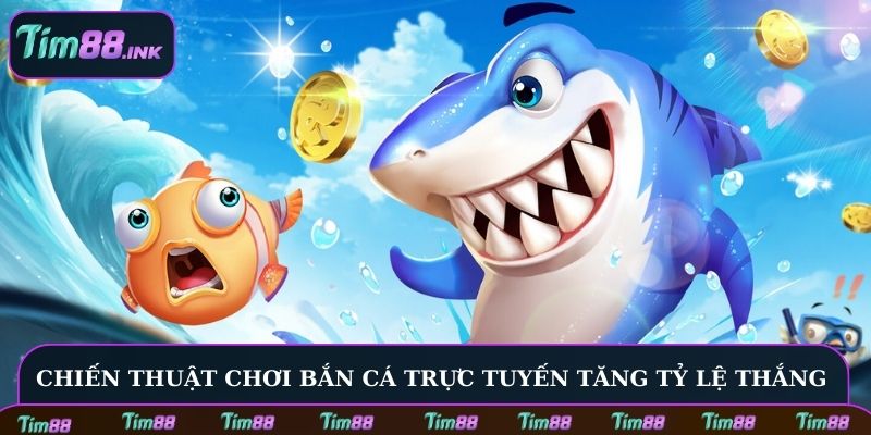 Chiến thuật chơi bắn cá trực tuyến tăng xác suất thắng