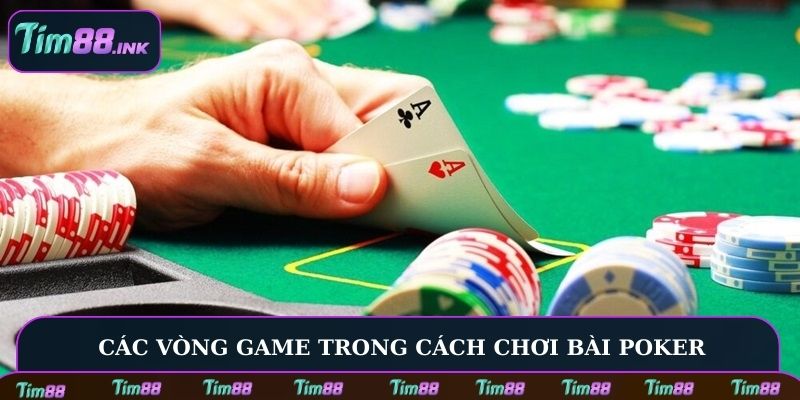 Cách chơi bài poker qua các vòng game khác nhau