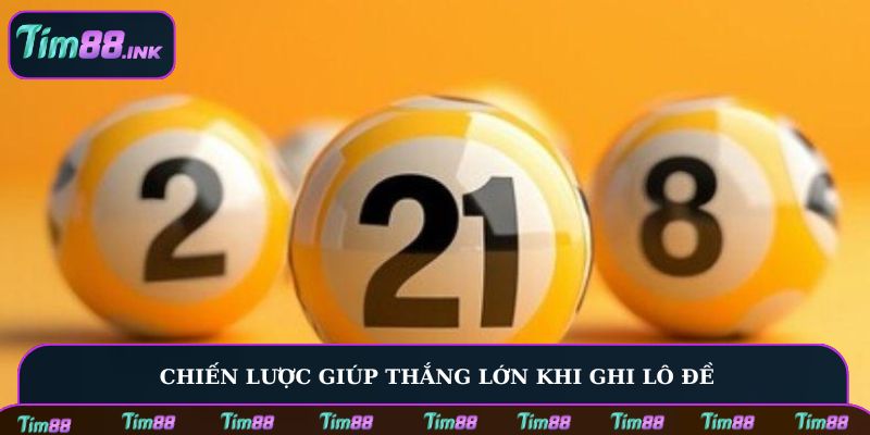 Chiến lược giúp thắng lớn khi ghi lô đề