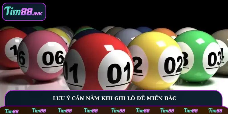 Lưu ý cần nắm khi ghi lô đề miền Bắc