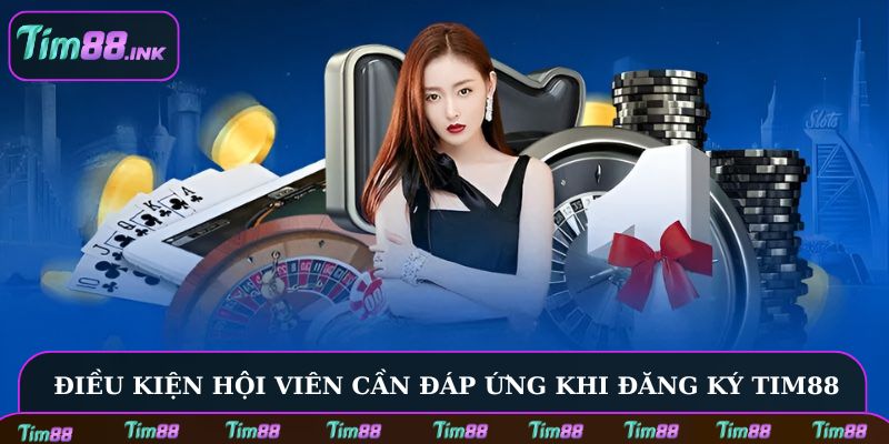 Điều kiện hội viên cần đáp ứng khi đăng ký Tim88