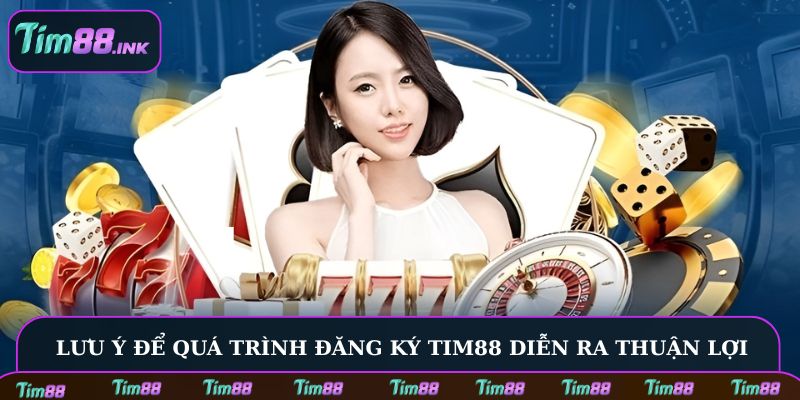 Lưu ý để quá trình đăng ký Tim88 diễn ra thuận lợi
