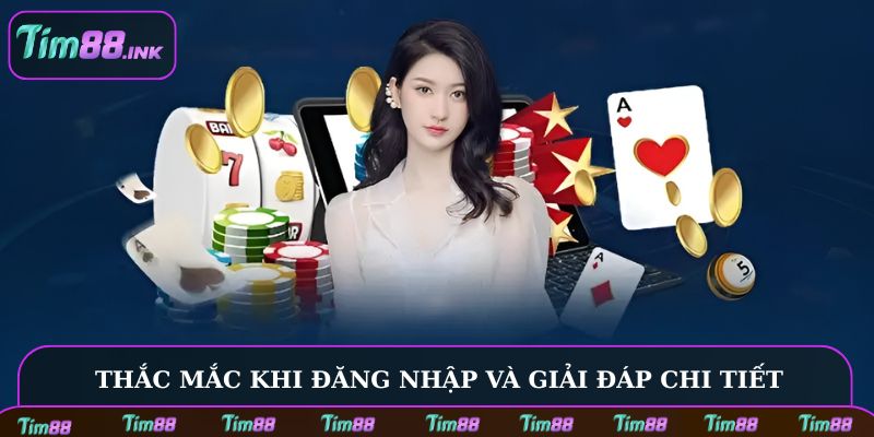 Một số thắc mắc khi đăng nhập và giải đáp chi tiết