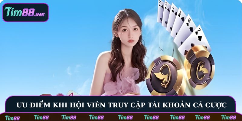 Ưu điểm khi hội viên truy cập tài khoản cá cược
