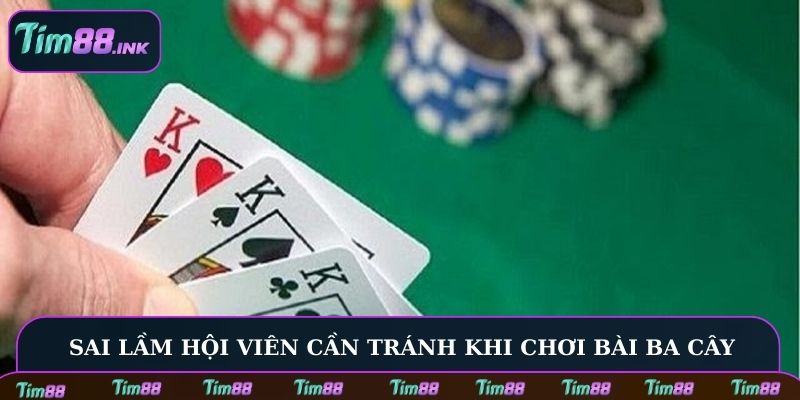 Sai lầm hội viên cần tránh khi chơi bài Ba Cây