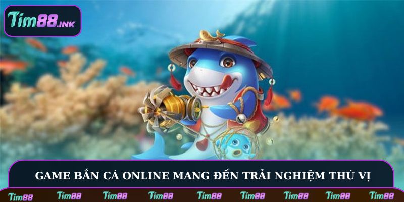 Game bắn cá online mang đến trải nghiệm thú vị