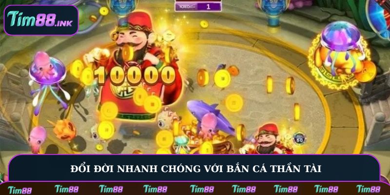 Đổi đời nhanh chóng với bắn cá Thần Tài