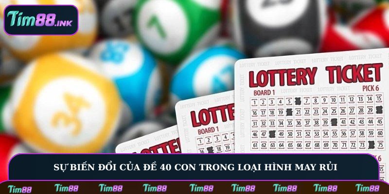 Sự biến đổi của Đề 40 con trong loại hình may rủi