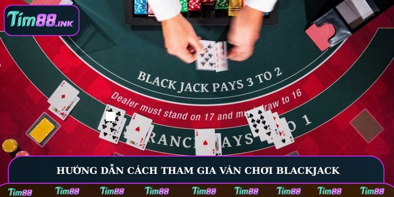 Hướng dẫn cách tham gia ván chơi Blackjack