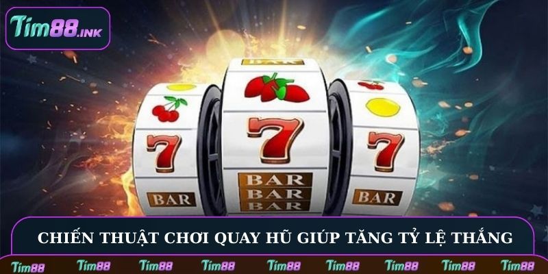 Chiến thuật chơi quay hũ giúp tăng tỷ lệ chiến thắng lớn