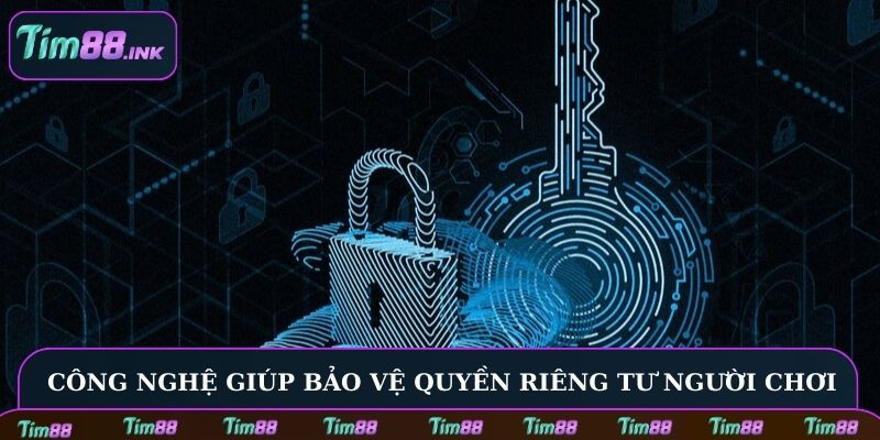 Công nghệ hiện đại giúp bảo vệ quyền riêng tư người chơi