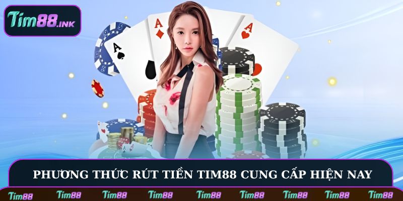Những phương thức rút tiền Tim88 cung cấp hiện nay