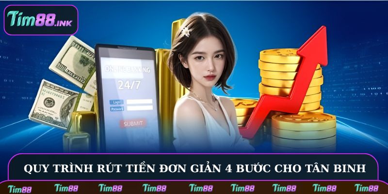 Quy trình rút tiền đơn giản gồm 4 bước cho tân binh