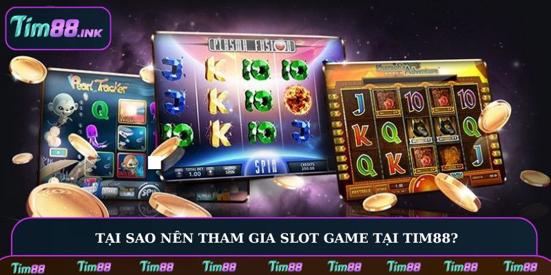 Tại sao nên tham gia Slot game tại Tim88?