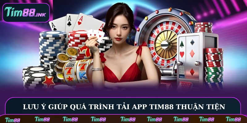 Một vài lưu ý giúp quá trình tải app Tim88 thuận tiện