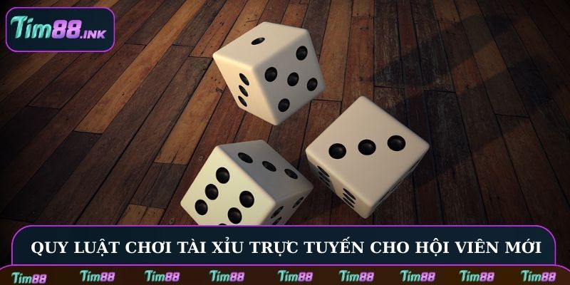 Quy luật chơi Tài Xỉu trực tuyến cho hội viên mới