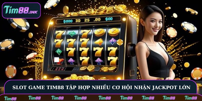 Slot game Tim88 tập hợp nhiều cơ hội nhận jackpot lớn