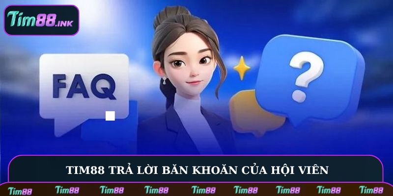 Tim88 trả lời băn khoăn của hội viên